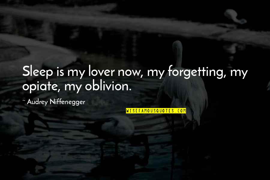 Free Floating Quotes By Audrey Niffenegger: Sleep is my lover now, my forgetting, my