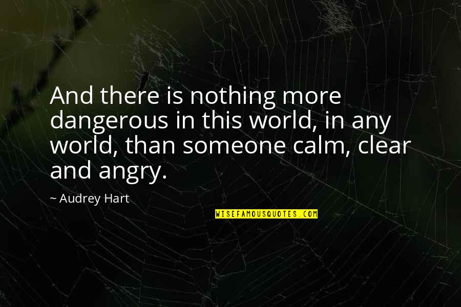 Free Flowing Quotes By Audrey Hart: And there is nothing more dangerous in this Free Flowing Quotes By Audrey Hart: And there is nothing more dangerous in this