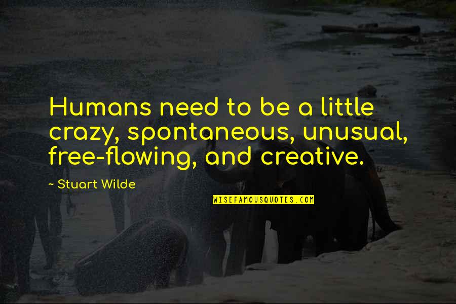 Free Flowing Quotes By Stuart Wilde: Humans need to be a little crazy, spontaneous,