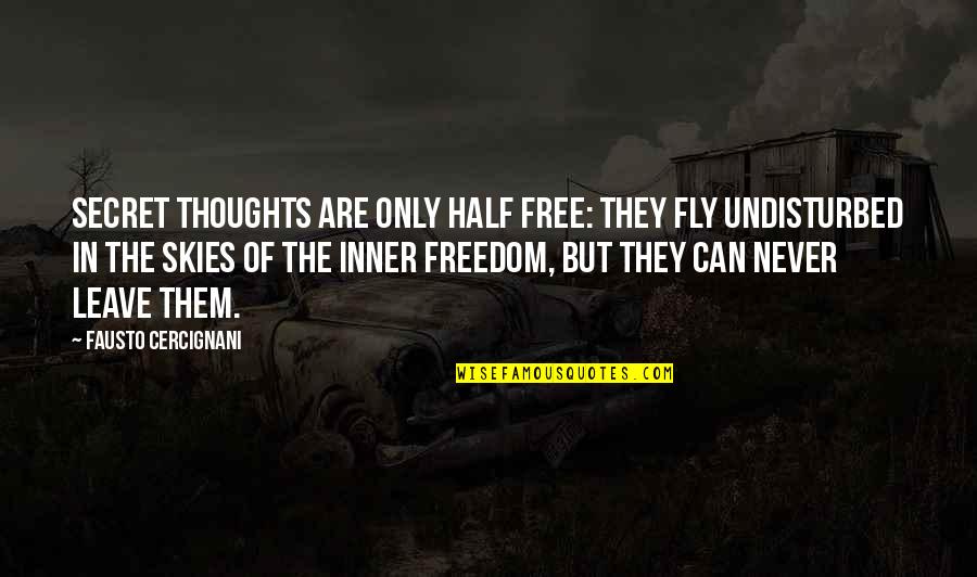 Free Fly Quotes By Fausto Cercignani: Secret thoughts are only half free: they fly