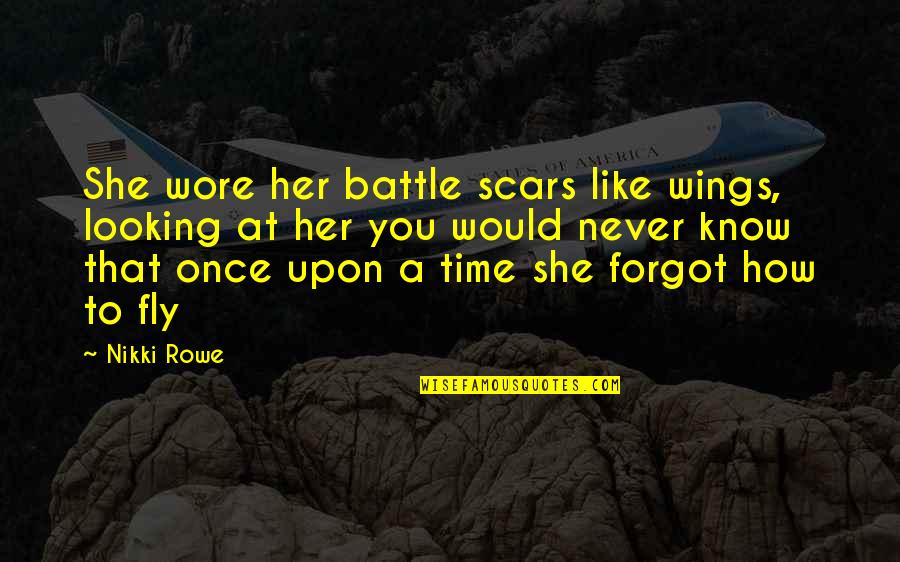 Free Fly Quotes By Nikki Rowe: She wore her battle scars like wings, looking