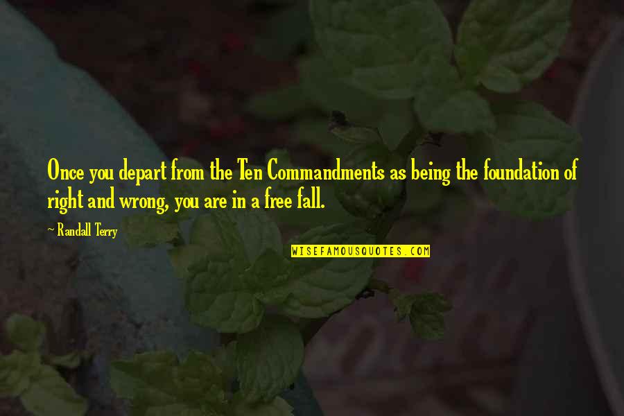 Free Foundation Quotes By Randall Terry: Once you depart from the Ten Commandments as Free Foundation Quotes By Randall Terry: Once you depart from the Ten Commandments as