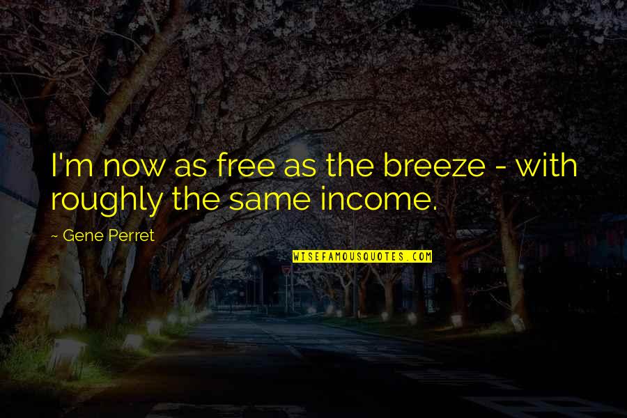 Free Free Quotes By Gene Perret: I'm now as free as the breeze -