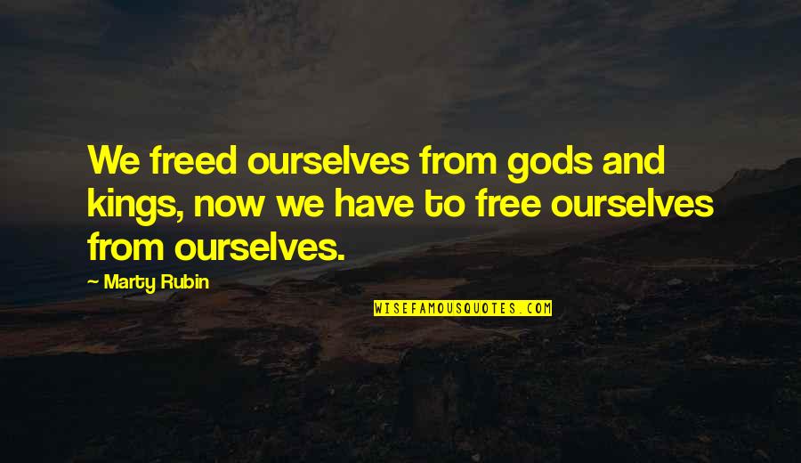Free Free Quotes By Marty Rubin: We freed ourselves from gods and kings, now