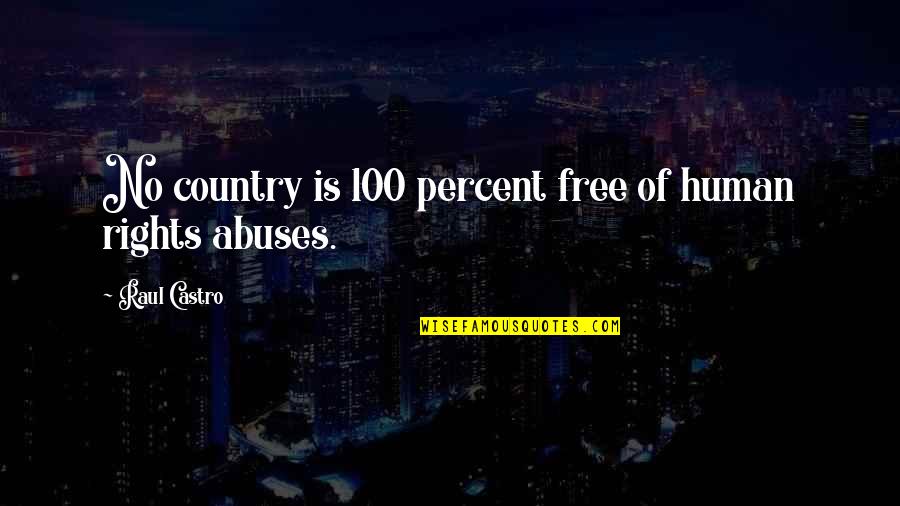 Free From Abuse Quotes By Raul Castro: No country is 100 percent free of human