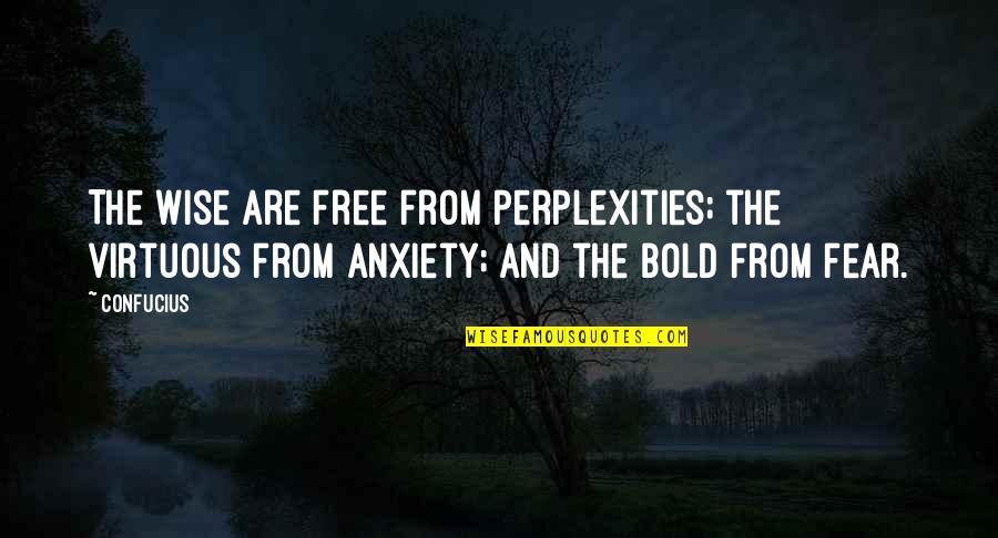 Free From Anxiety Quotes By Confucius: The wise are free from perplexities; the virtuous