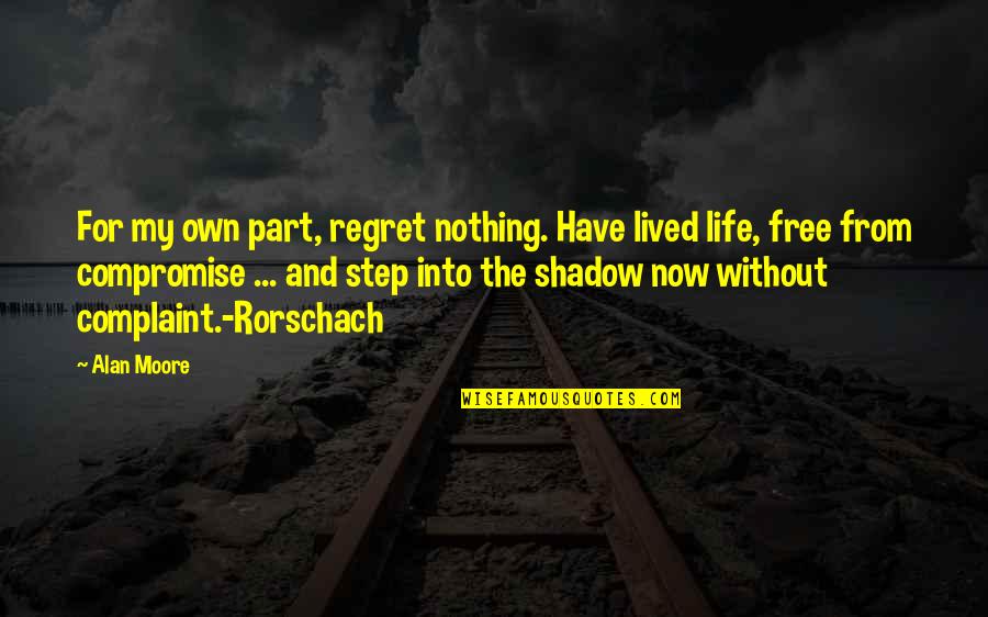 Free From Life Quotes By Alan Moore: For my own part, regret nothing. Have lived