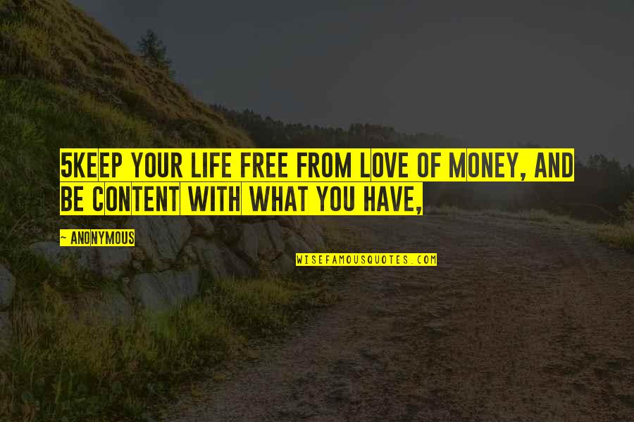 Free From Life Quotes By Anonymous: 5Keep your life free from love of money,
