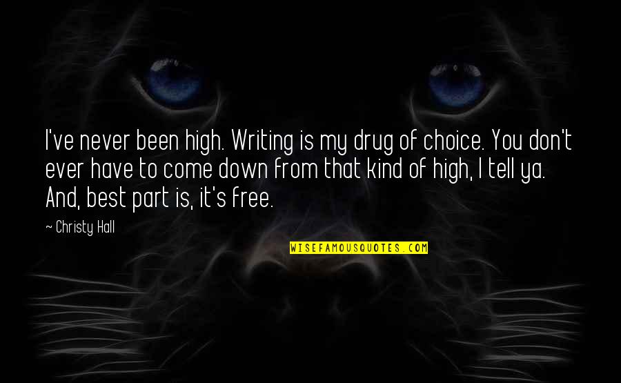 Free From Life Quotes By Christy Hall: I've never been high. Writing is my drug