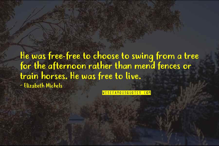 Free From Life Quotes By Elizabeth Michels: He was free-free to choose to swing from