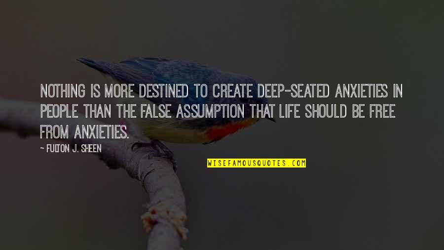 Free From Life Quotes By Fulton J. Sheen: Nothing is more destined to create deep-seated anxieties