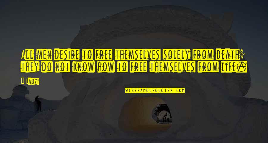 Free From Life Quotes By Laozi: All men desire to free themselves solely from Free From Life Quotes By Laozi: All men desire to free themselves solely from