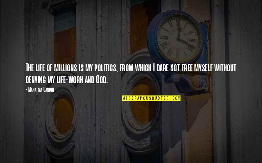 Free From Life Quotes By Mahatma Gandhi: The life of millions is my politics, from Free From Life Quotes By Mahatma Gandhi: The life of millions is my politics, from