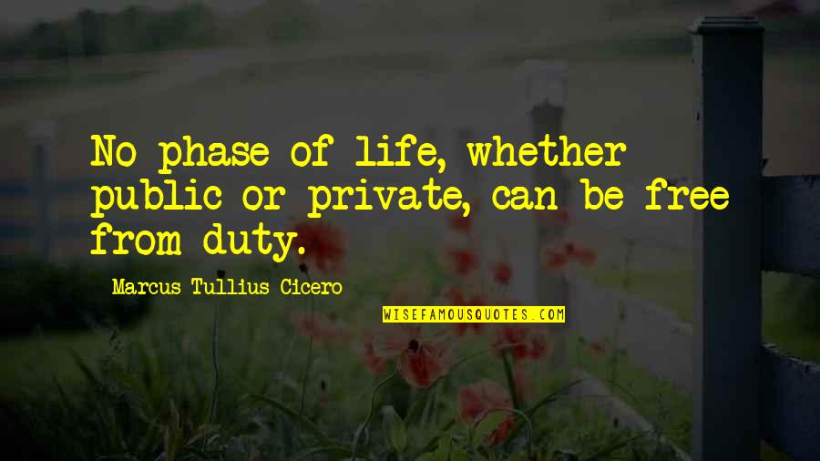 Free From Life Quotes By Marcus Tullius Cicero: No phase of life, whether public or private, Free From Life Quotes By Marcus Tullius Cicero: No phase of life, whether public or private,