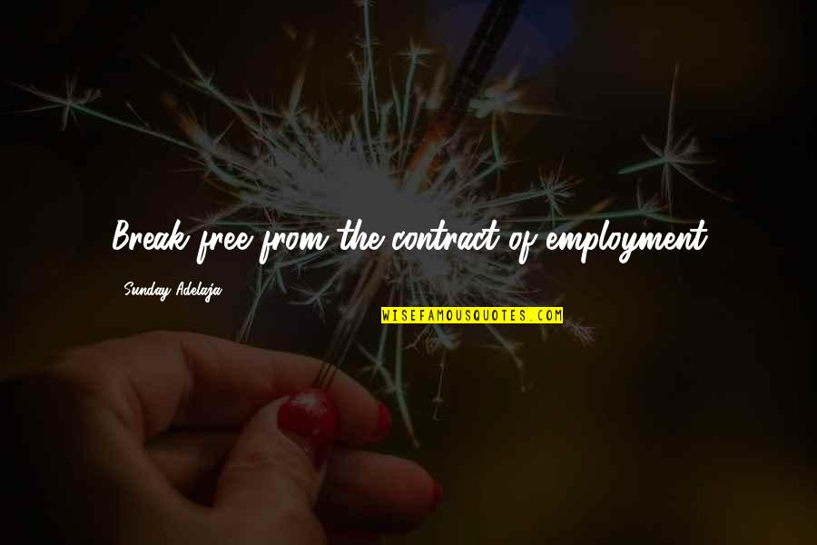 Free From Life Quotes By Sunday Adelaja: Break free from the contract of employment Free From Life Quotes By Sunday Adelaja: Break free from the contract of employment