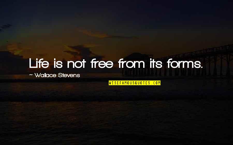 Free From Life Quotes By Wallace Stevens: Life is not free from its forms.