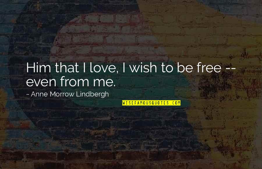 Free From Love Quotes By Anne Morrow Lindbergh: Him that I love, I wish to be