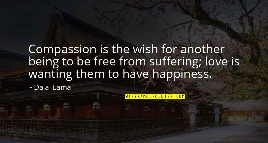 Free From Love Quotes By Dalai Lama: Compassion is the wish for another being to