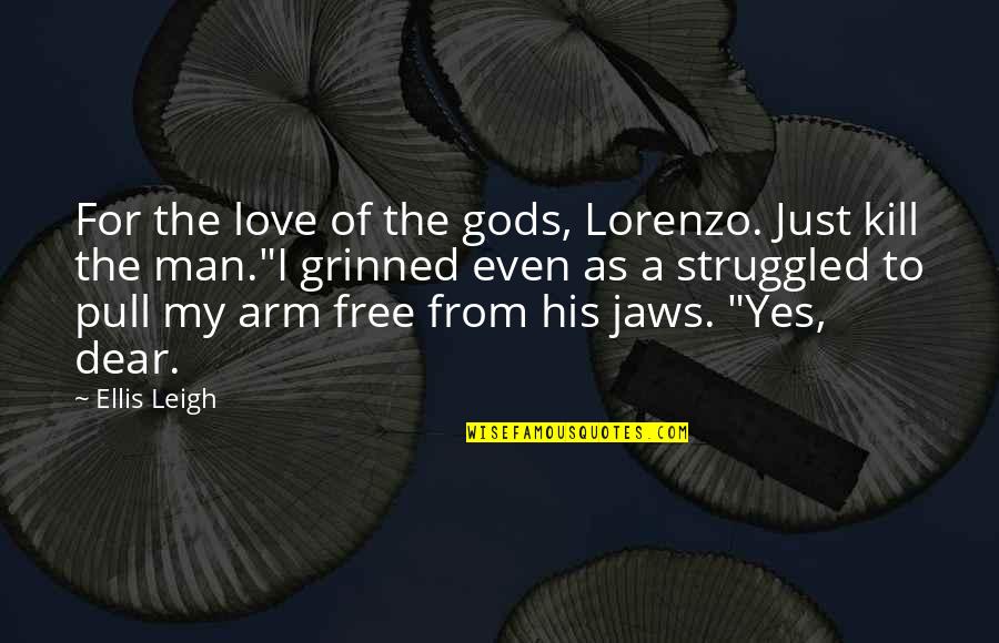 Free From Love Quotes By Ellis Leigh: For the love of the gods, Lorenzo. Just