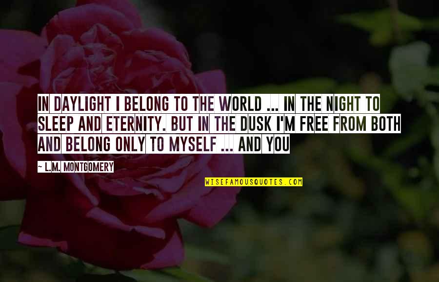 Free From Love Quotes By L.M. Montgomery: In daylight I belong to the world ...