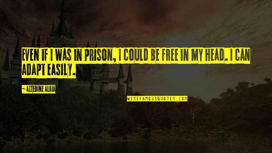 Free From Prison Quotes By Azzedine Alaia: Even if I was in prison, I could