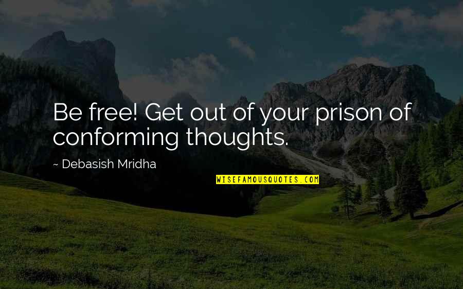 Free From Prison Quotes By Debasish Mridha: Be free! Get out of your prison of