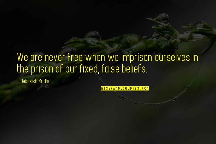 Free From Prison Quotes By Debasish Mridha: We are never free when we imprison ourselves