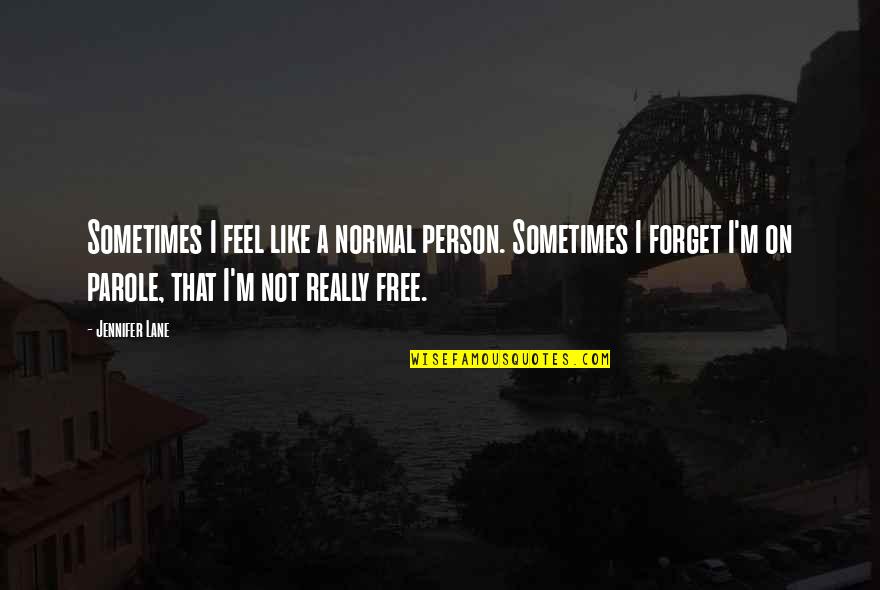 Free From Prison Quotes By Jennifer Lane: Sometimes I feel like a normal person. Sometimes