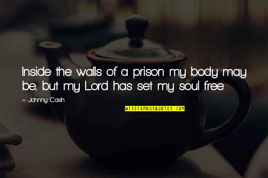Free From Prison Quotes By Johnny Cash: Inside the walls of a prison my body