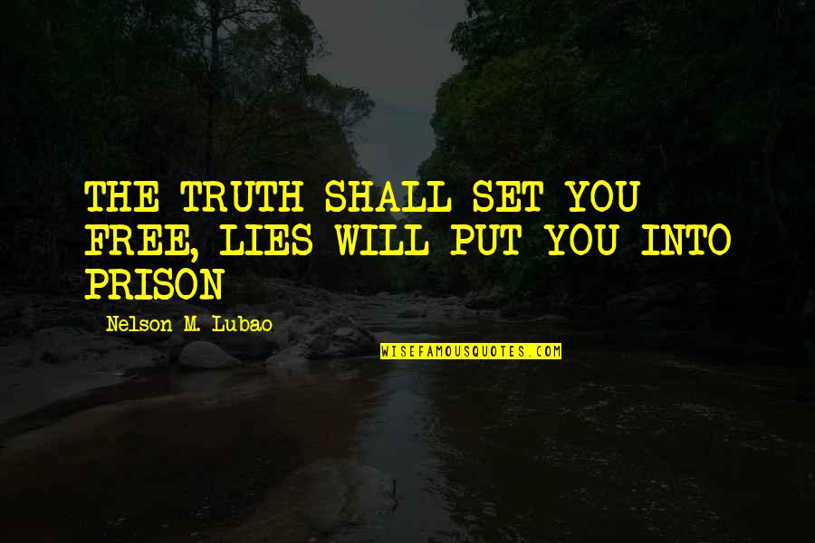 Free From Prison Quotes By Nelson M. Lubao: THE TRUTH SHALL SET YOU FREE, LIES WILL