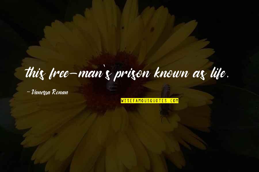 Free From Prison Quotes By Vanessa Ronan: this free-man's prison known as life.