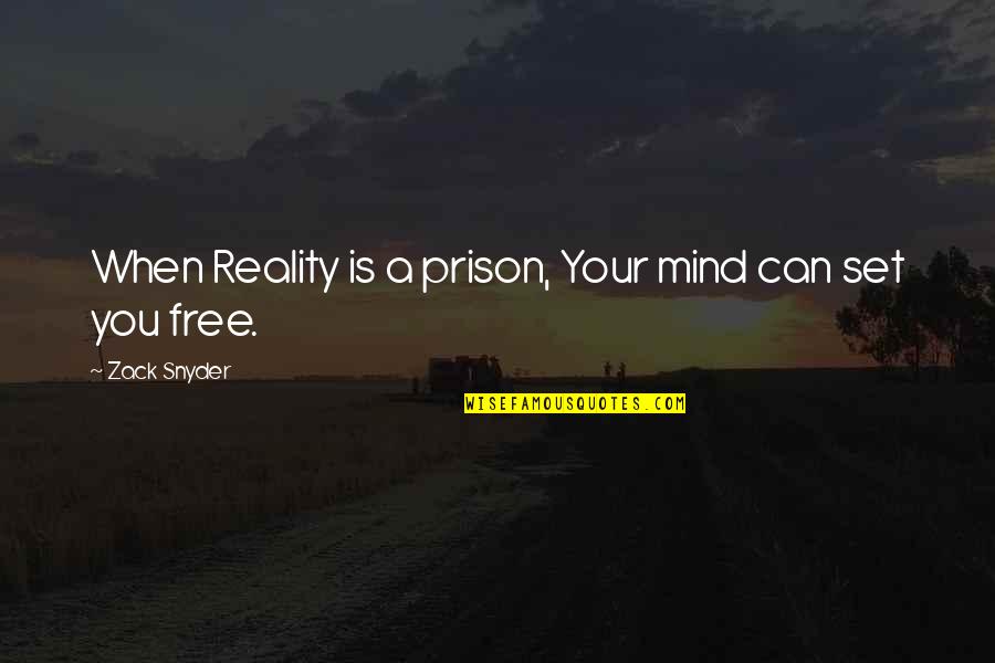 Free From Prison Quotes By Zack Snyder: When Reality is a prison, Your mind can