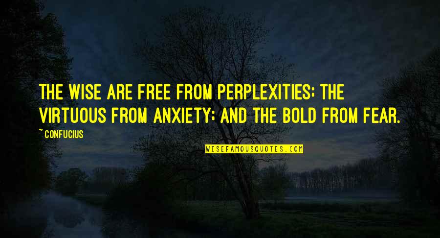 Free From Quotes By Confucius: The wise are free from perplexities; the virtuous