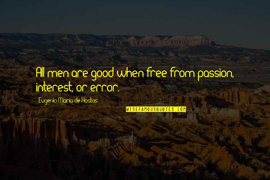 Free From Quotes By Eugenio Maria De Hostos: All men are good when free from passion,