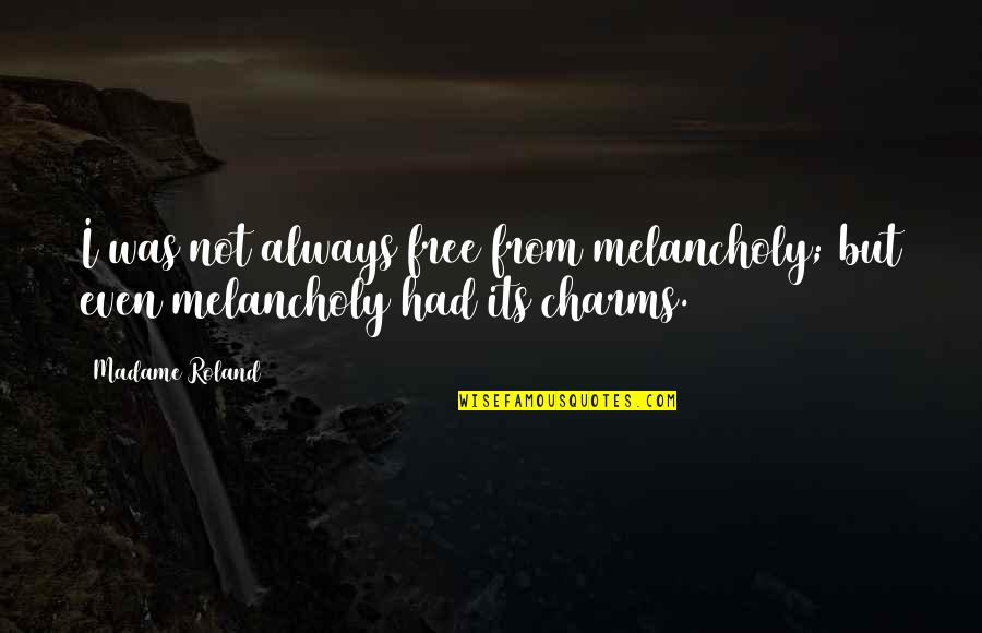 Free From Quotes By Madame Roland: I was not always free from melancholy; but