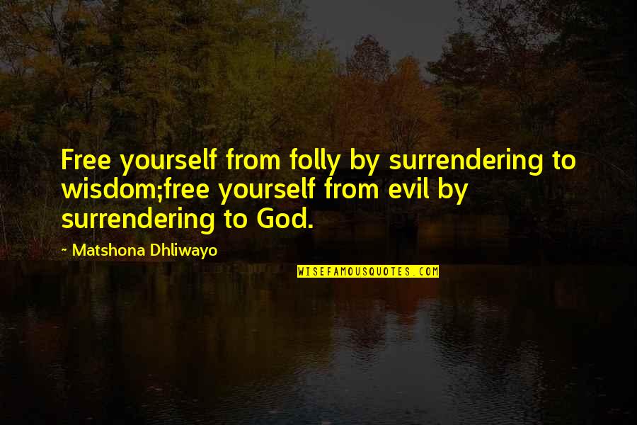 Free From Quotes By Matshona Dhliwayo: Free yourself from folly by surrendering to wisdom;free