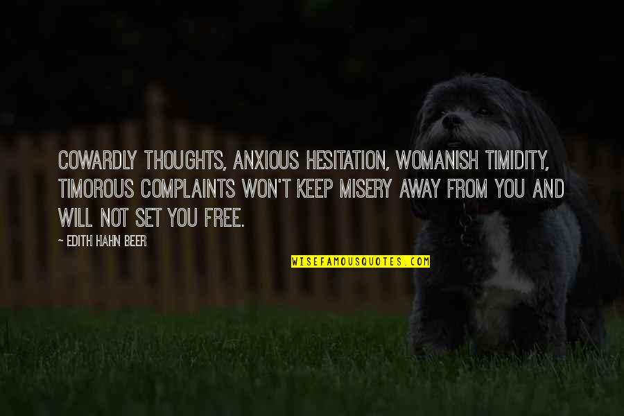 Free From You Quotes By Edith Hahn Beer: Cowardly thoughts, anxious hesitation, Womanish timidity, timorous complaints Free From You Quotes By Edith Hahn Beer: Cowardly thoughts, anxious hesitation, Womanish timidity, timorous complaints