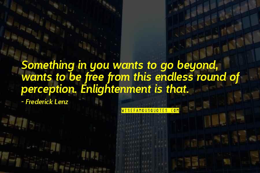 Free From You Quotes By Frederick Lenz: Something in you wants to go beyond, wants Free From You Quotes By Frederick Lenz: Something in you wants to go beyond, wants
