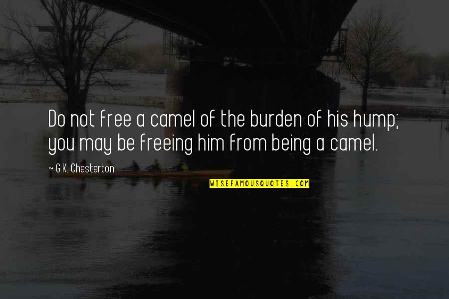 Free From You Quotes By G.K. Chesterton: Do not free a camel of the burden Free From You Quotes By G.K. Chesterton: Do not free a camel of the burden