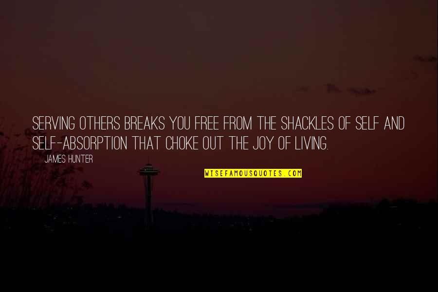 Free From You Quotes By James Hunter: Serving others breaks you free from the shackles Free From You Quotes By James Hunter: Serving others breaks you free from the shackles