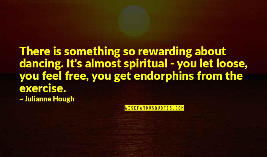 Free From You Quotes By Julianne Hough: There is something so rewarding about dancing. It's Free From You Quotes By Julianne Hough: There is something so rewarding about dancing. It's
