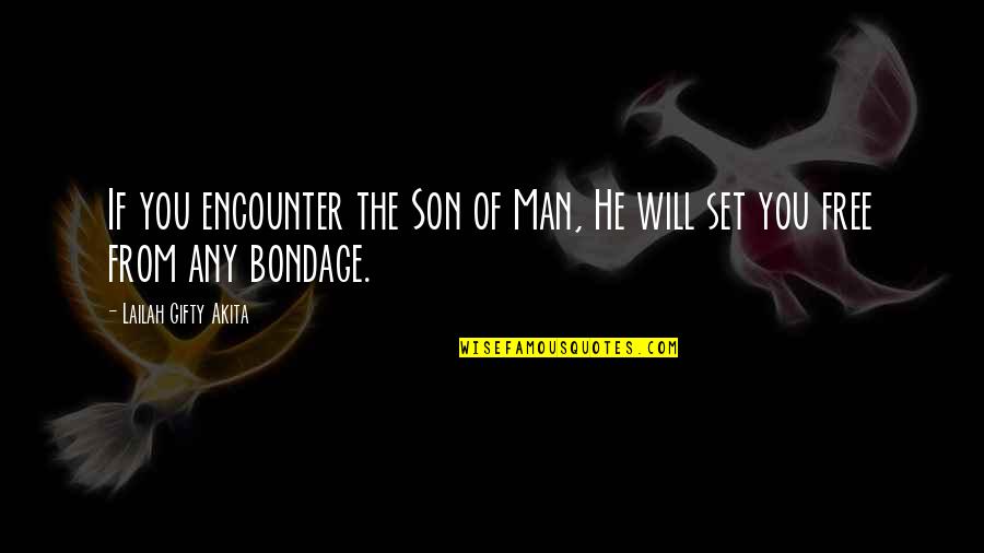 Free From You Quotes By Lailah Gifty Akita: If you encounter the Son of Man, He Free From You Quotes By Lailah Gifty Akita: If you encounter the Son of Man, He