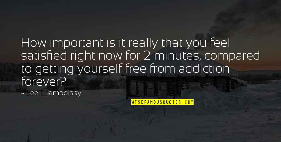 Free From You Quotes By Lee L Jampolsky: How important is it really that you feel Free From You Quotes By Lee L Jampolsky: How important is it really that you feel