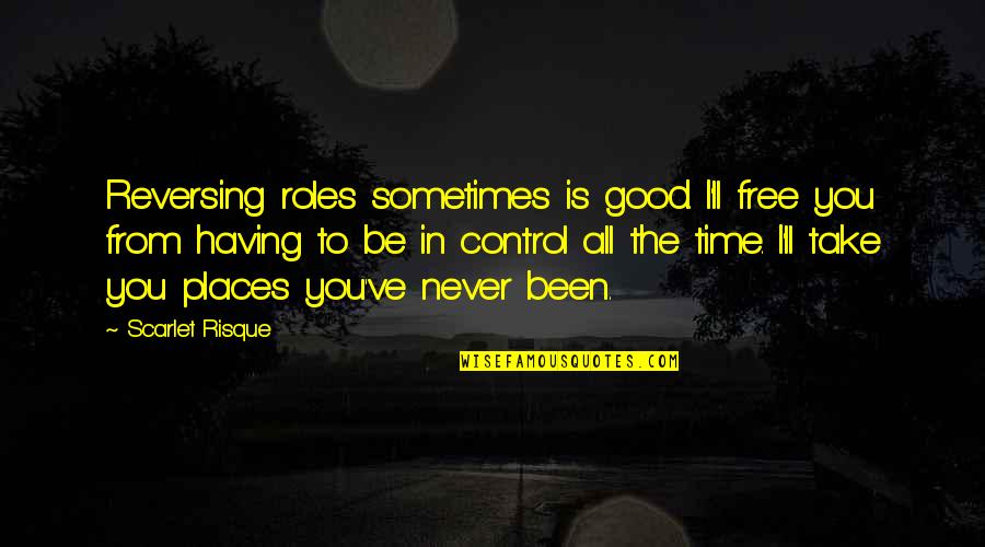 Free From You Quotes By Scarlet Risque: Reversing roles sometimes is good. I'll free you Free From You Quotes By Scarlet Risque: Reversing roles sometimes is good. I'll free you