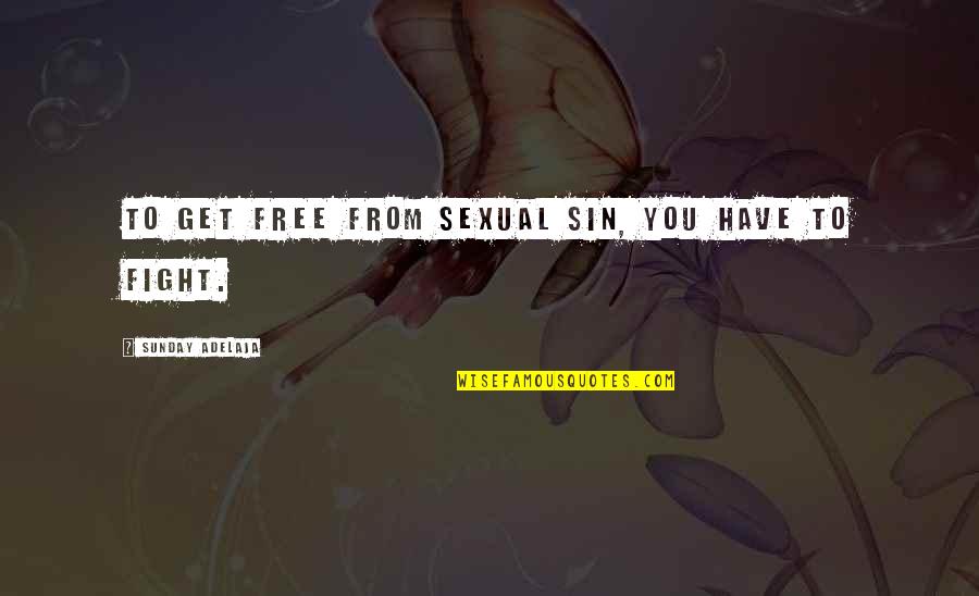Free From You Quotes By Sunday Adelaja: To get free from sexual sin, you have Free From You Quotes By Sunday Adelaja: To get free from sexual sin, you have