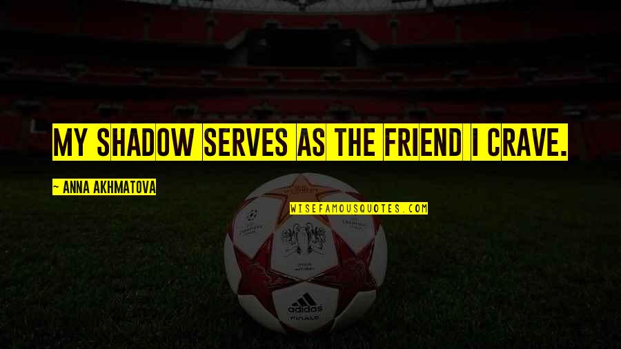 Free Funny Birthday One Liners For Men Quotes By Anna Akhmatova: My shadow serves as the friend I crave.
