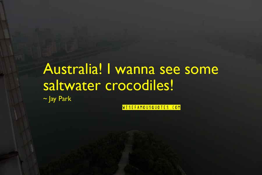 Free Funny Birthday One Liners For Men Quotes By Jay Park: Australia! I wanna see some saltwater crocodiles!