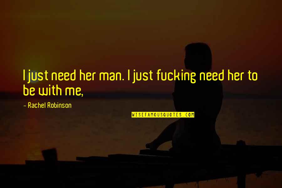 Free Funny Picture Quotes By Rachel Robinson: I just need her man. I just fucking Free Funny Picture Quotes By Rachel Robinson: I just need her man. I just fucking