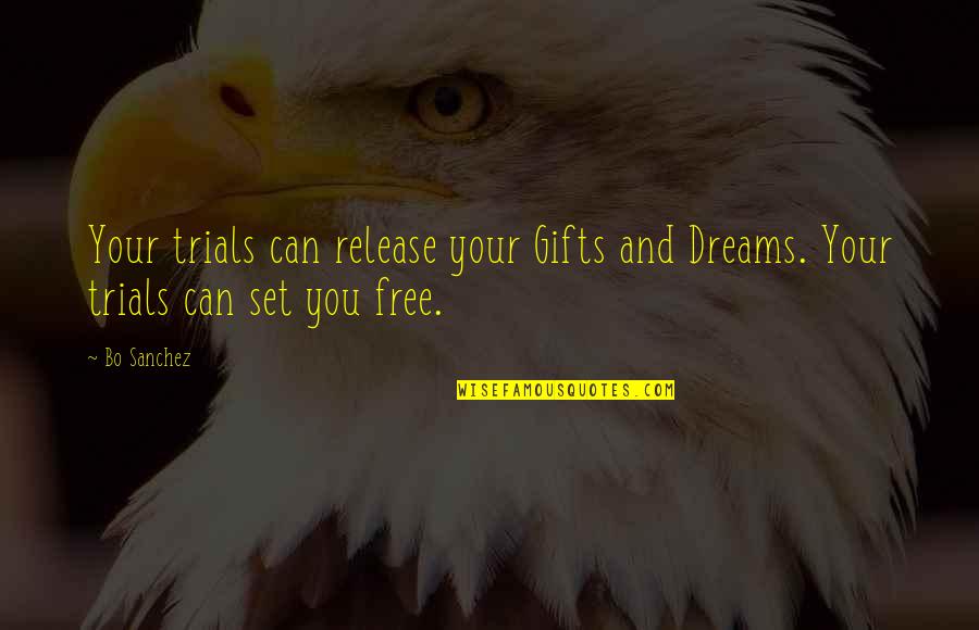 Free Gifts Quotes By Bo Sanchez: Your trials can release your Gifts and Dreams.