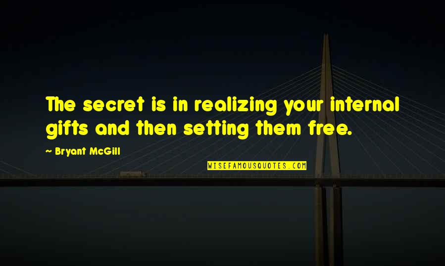 Free Gifts Quotes By Bryant McGill: The secret is in realizing your internal gifts